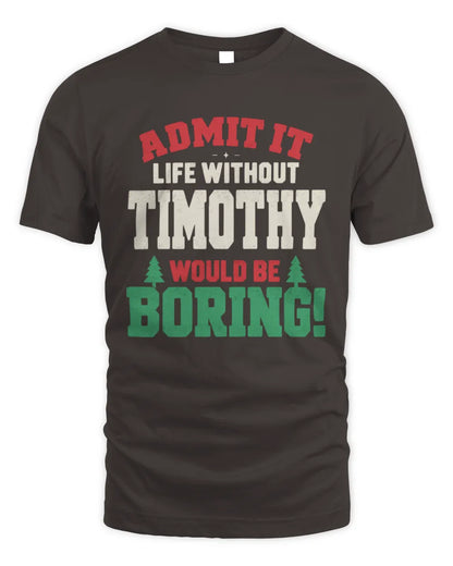 TIMOTHY P5 TH08 Christmas T-Shirt – “Life Without NAME Would Be Boring” - Unisex Standard T-Shirt - Dark Chocolate