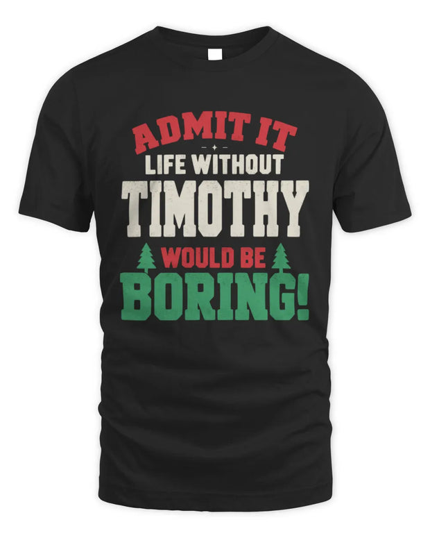 TIMOTHY P5 TH08 Christmas T-Shirt – “Life Without NAME Would Be Boring”