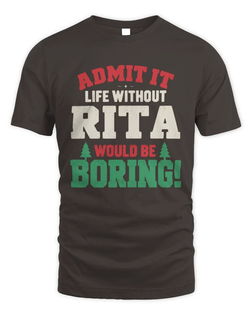 RITA P5 TH08 Christmas T-Shirt – “Life Without NAME Would Be Boring” - Unisex Standard T-Shirt - Dark Chocolate