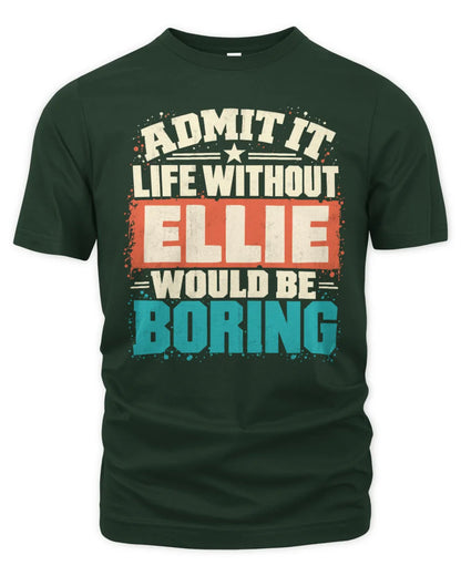ELLIE P02-TH11-226 Personalized Admit It Life Without [Name] Would Be Boring T-Shirt - Custom Name Funny Gift - Unisex Standard T-Shirt - Forest Green