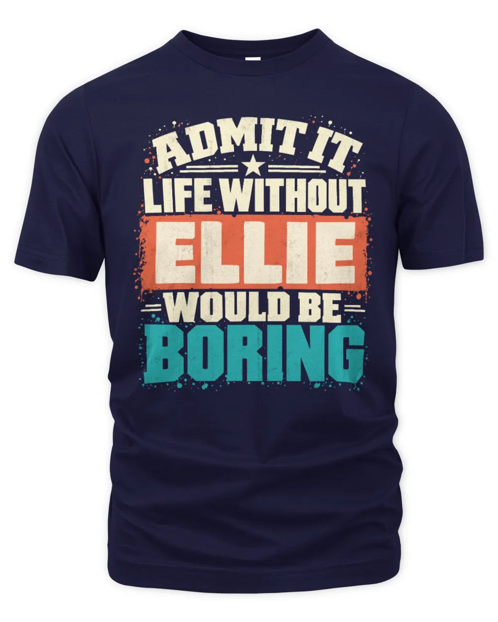 ELLIE P02-TH11-226 Personalized Admit It Life Without [Name] Would Be Boring T-Shirt - Custom Name Funny Gift - Unisex Standard T-Shirt - Navy