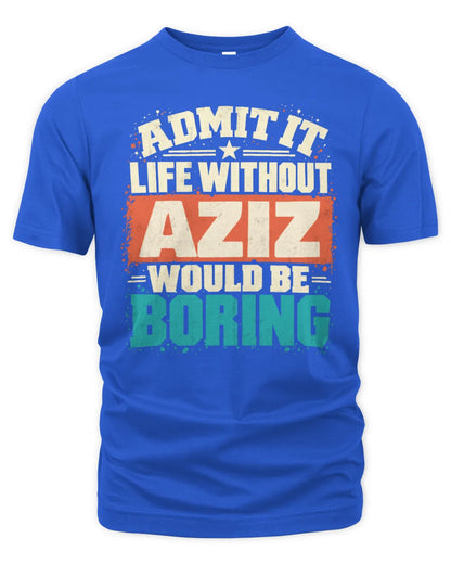 AZIZ P02-TH11-226 Personalized Admit It Life Without [Name] Would Be Boring T-Shirt - Custom Name Funny Gift - Unisex Standard T-Shirt - Royal