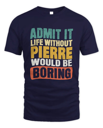 PIERRE TP86-K3-229 Personalized Funny Quote Apparel “Life Without NAME Would Be Boring” - Unisex Standard T-Shirt - Navy