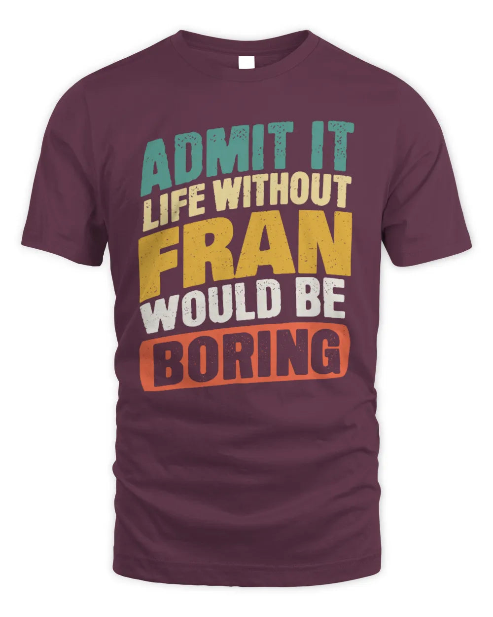 FRAN TP88-K4-229
Personalized Funny Quote Apparel “Life Without NAME Would Be Boring” - Unisex Standard T-Shirt - Maroon
