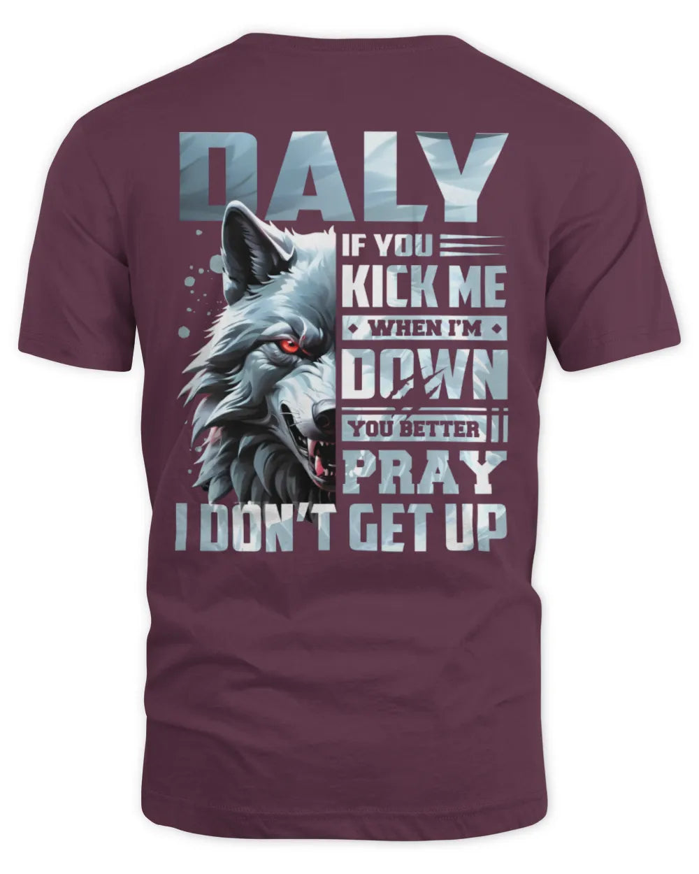 DALY AP62-K4-666 - Personalized Fierce Wolf Quote Apparel “If You Kick Me When I’m Down, You Better Pray I Don’t Get Up” - Unisex Standard T-Shirt - Maroon