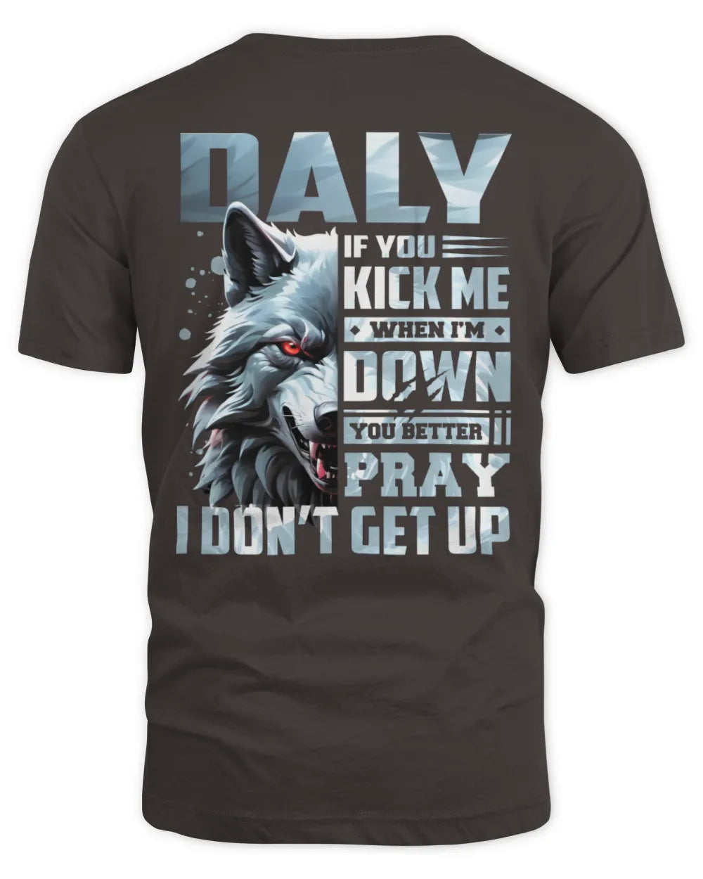 DALY AP62-K4-666 - Personalized Fierce Wolf Quote Apparel “If You Kick Me When I’m Down, You Better Pray I Don’t Get Up” - Unisex Standard T-Shirt - Dark Chocolate