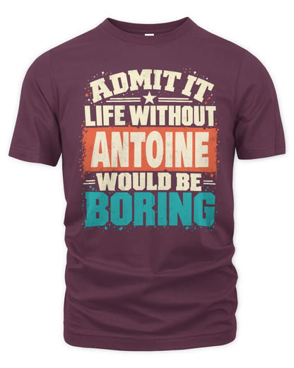 ANTOINE P02-TH11-226 Personalized Admit It Life Without [Name] Would Be Boring T-Shirt - Custom Name Funny Gift - Unisex Standard T-Shirt - Maroon