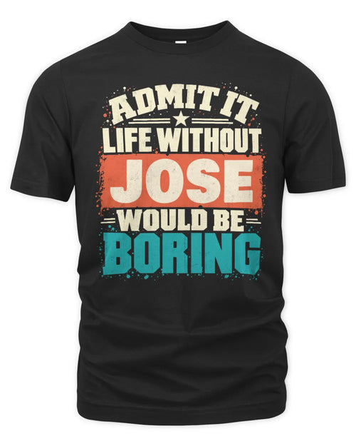JOSE P02-TH11-226 Personalized Admit It Life Without [Name] Would Be Boring T-Shirt - Custom Name Funny Gift - Unisex Standard T-Shirt - Black