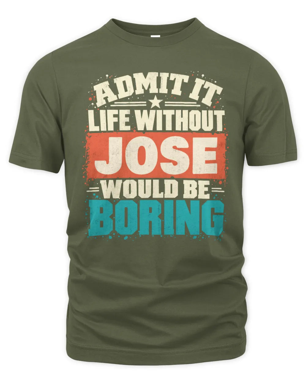 JOSE P02-TH11-226 Personalized Admit It Life Without [Name] Would Be Boring T-Shirt - Custom Name Funny Gift - Unisex Standard T-Shirt - Military Green