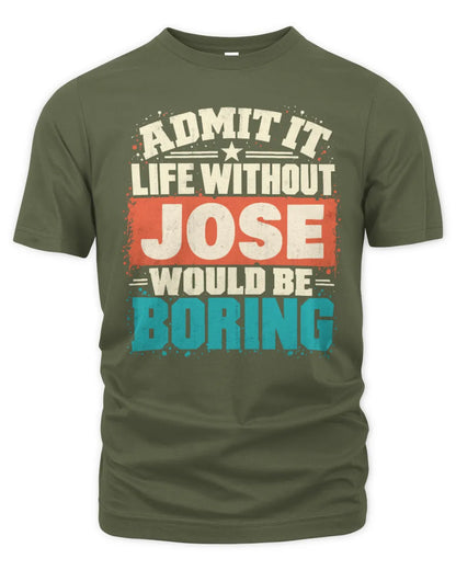 JOSE P02-TH11-226 Personalized Admit It Life Without [Name] Would Be Boring T-Shirt - Custom Name Funny Gift - Unisex Standard T-Shirt - Military Green