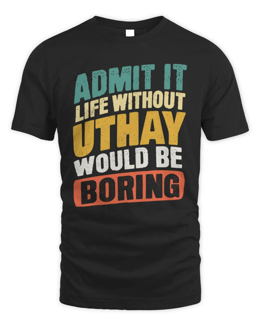 UTHAY TP88-K4-229
Personalized Funny Quote Apparel “Life Without NAME Would Be Boring”