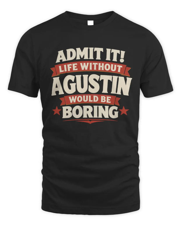 AGUSTIN P4 KT003 Personalized Funny Quote Apparel “Life Without NAME Would Be Boring”