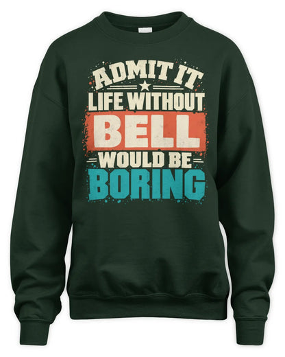 BELL P02-TH11-226 Personalized Admit It Life Without [Name] Would Be Boring T-Shirt - Custom Name Funny Gift - Unisex Sweatshirt - Forest Green