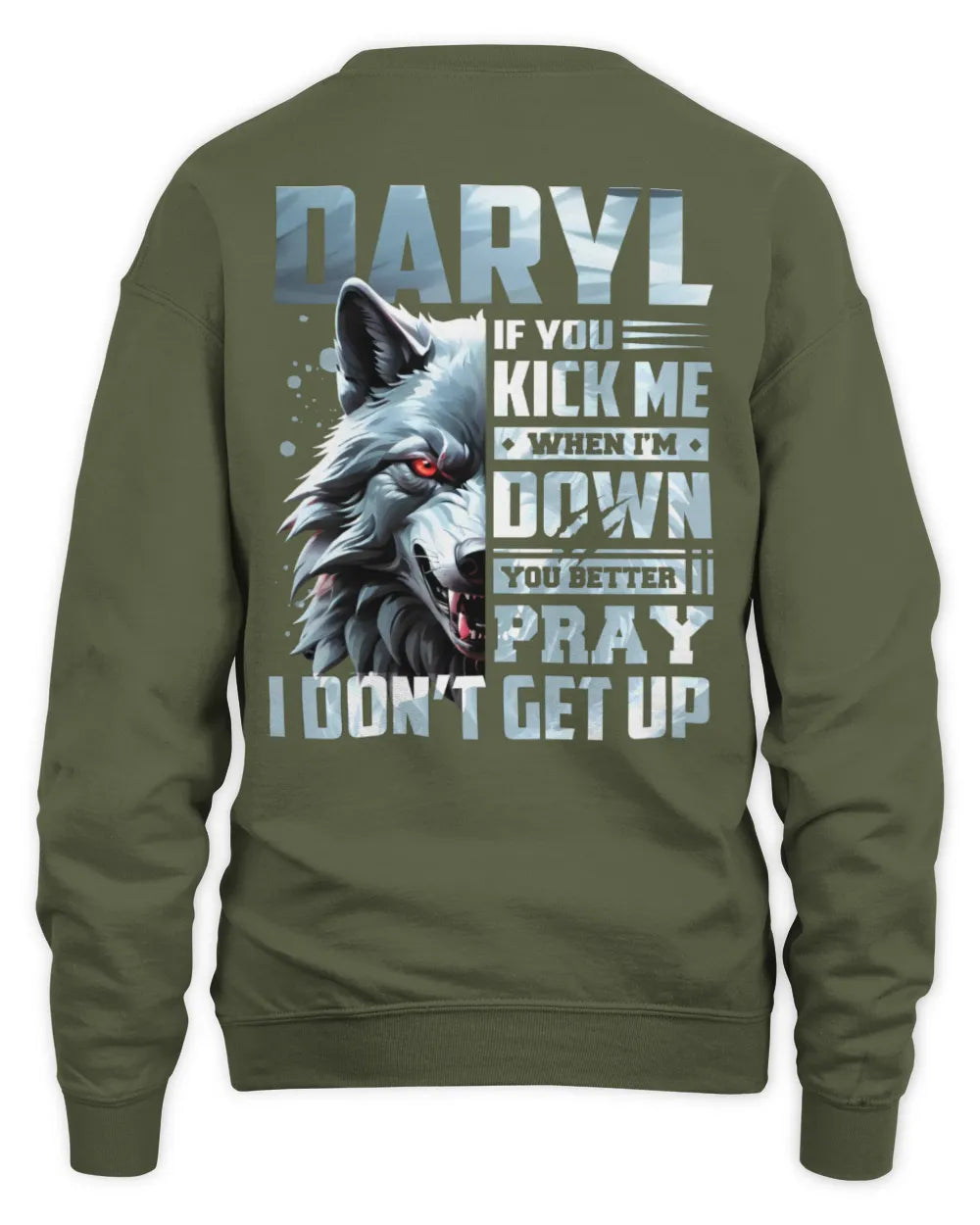 DARYL AP62-K4-666 - Personalized Fierce Wolf Quote Apparel “If You Kick Me When I’m Down, You Better Pray I Don’t Get Up” - Unisex Sweatshirt - Military Green