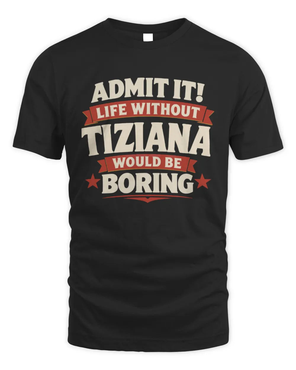 TIZIANA P4 KT003 Personalized Funny Quote Apparel “Life Without NAME Would Be Boring” - Unisex Standard T-Shirt - Black
