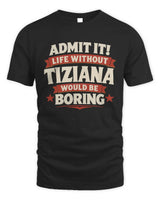 TIZIANA P4 KT003 Personalized Funny Quote Apparel “Life Without NAME Would Be Boring” - Unisex Standard T-Shirt - Black