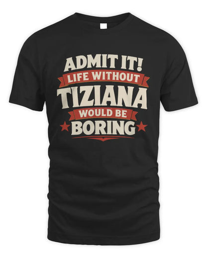 TIZIANA P4 KT003 Personalized Funny Quote Apparel “Life Without NAME Would Be Boring” - Unisex Standard T-Shirt - Black