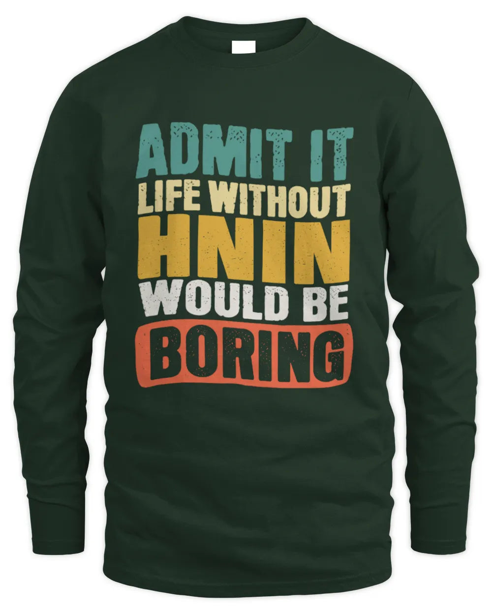 HNIN TP86-K3-229 Personalized Funny Quote Apparel “Life Without NAME Would Be Boring” - Men's Long Sleeved T-Shirt - Forest Green