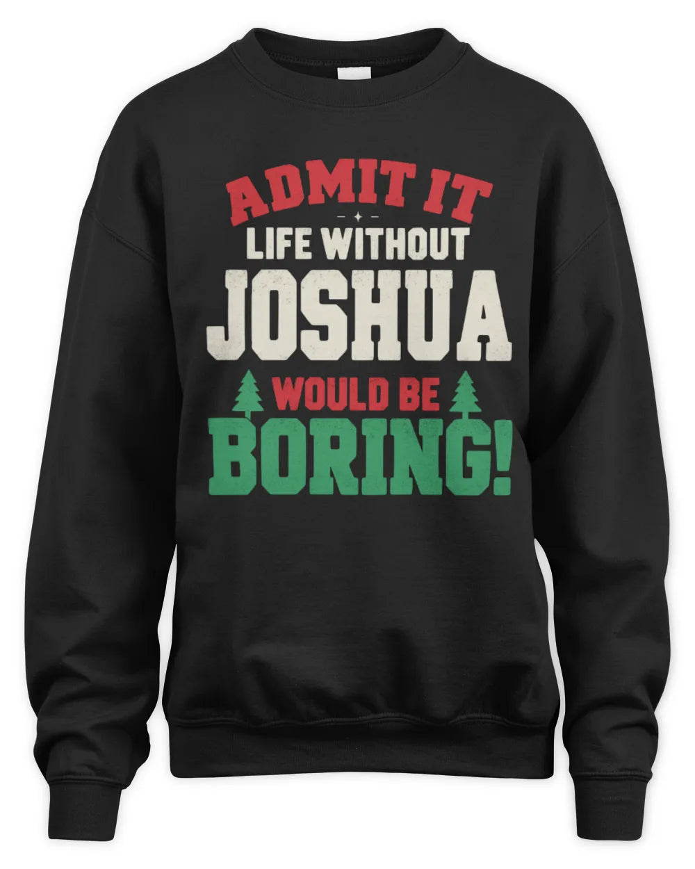 JOSHUA P5 TH08 Christmas T-Shirt – “Life Without NAME Would Be Boring” - Unisex Sweatshirt - Black