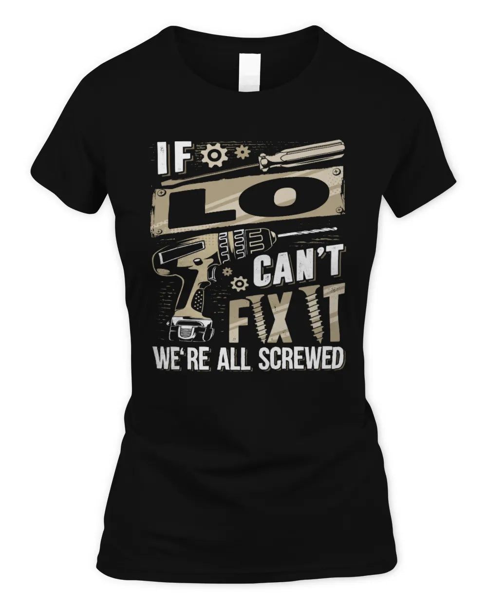 LO TX03 P02 - Personalized Handyman Mechanic Shirt “If NAME Can’t Fix It, We’re All Screwed” - Women's Standard T-Shirt - Black
