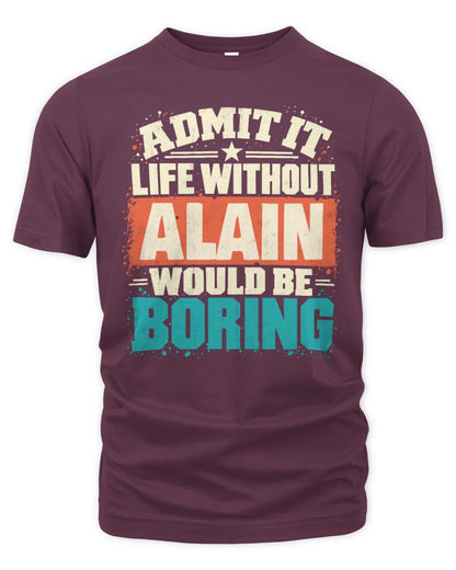 ALAIN P02-TH11-226 Personalized Admit It Life Without [Name] Would Be Boring T-Shirt - Custom Name Funny Gift - Unisex Standard T-Shirt - Maroon
