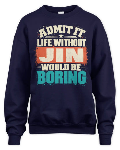 JIN P02-TH11-226 Personalized Admit It Life Without [Name] Would Be Boring T-Shirt - Custom Name Funny Gift - Unisex Sweatshirt - Navy