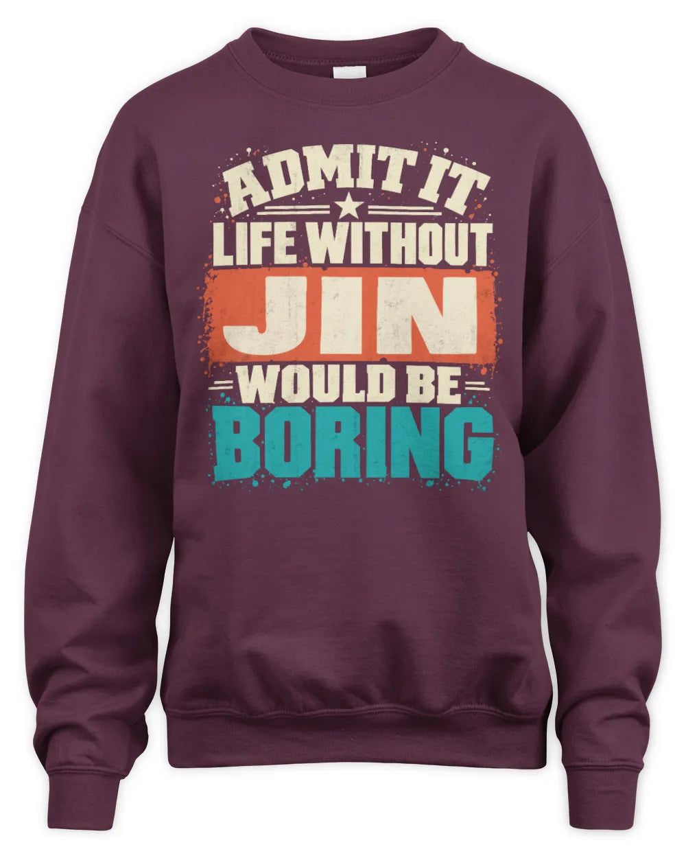 JIN P02-TH11-226 Personalized Admit It Life Without [Name] Would Be Boring T-Shirt - Custom Name Funny Gift - Unisex Sweatshirt - Maroon