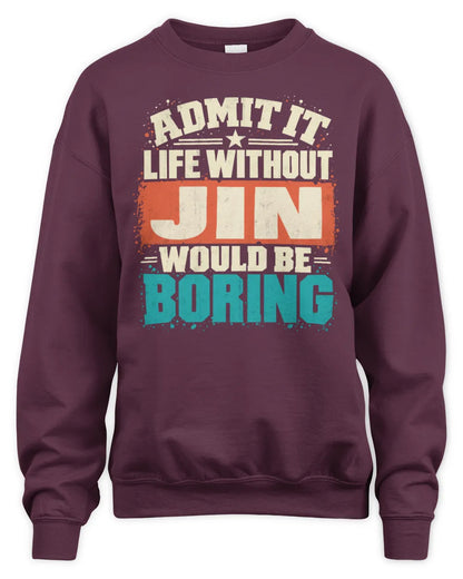 JIN P02-TH11-226 Personalized Admit It Life Without [Name] Would Be Boring T-Shirt - Custom Name Funny Gift - Unisex Sweatshirt - Maroon