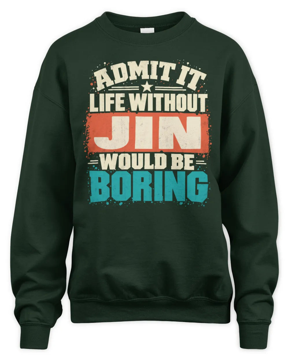 JIN P02-TH11-226 Personalized Admit It Life Without [Name] Would Be Boring T-Shirt - Custom Name Funny Gift - Unisex Sweatshirt - Forest Green