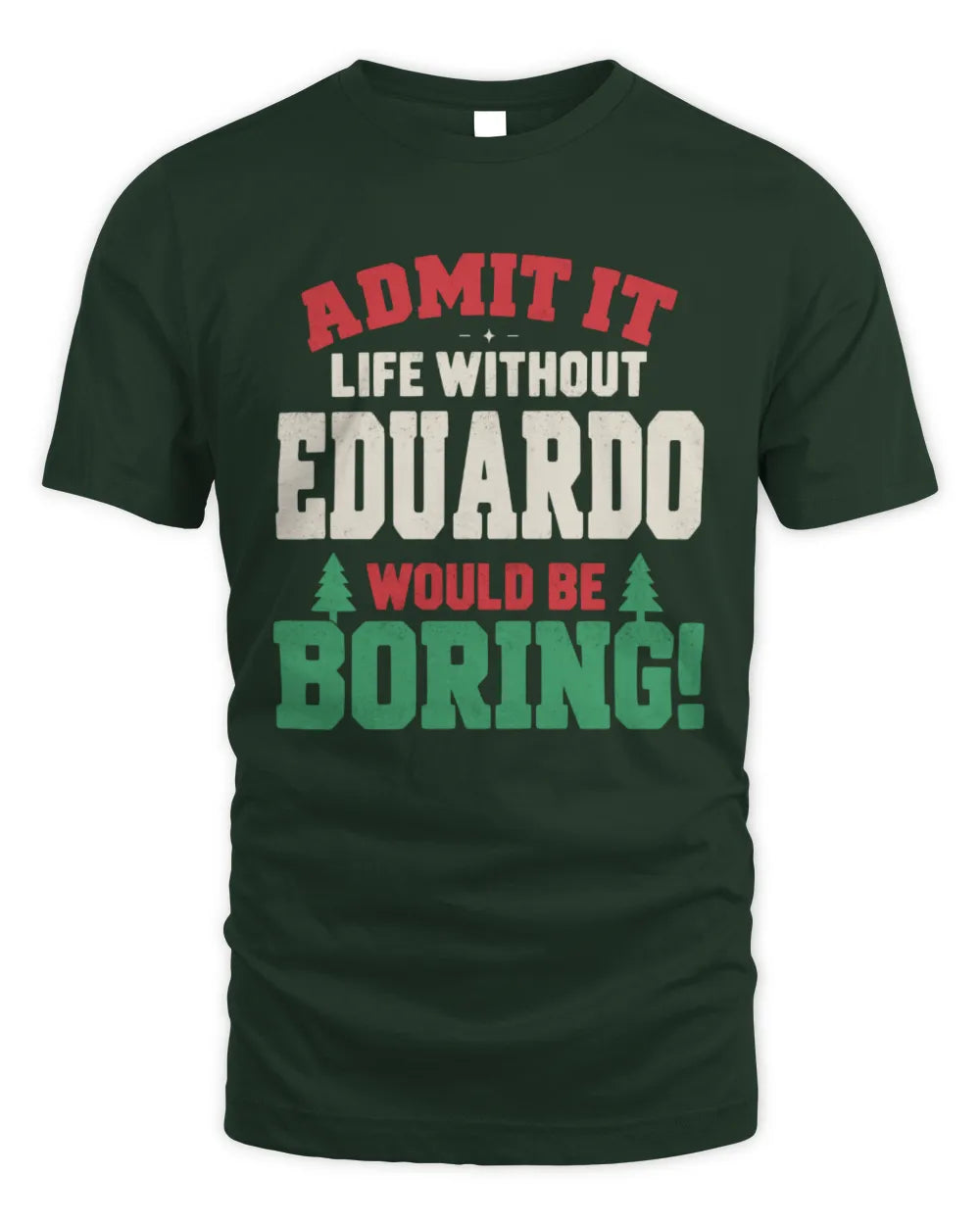 EDUARDO P5 TH08 Christmas T-Shirt – “Life Without NAME Would Be Boring” - Unisex Standard T-Shirt - Forest Green