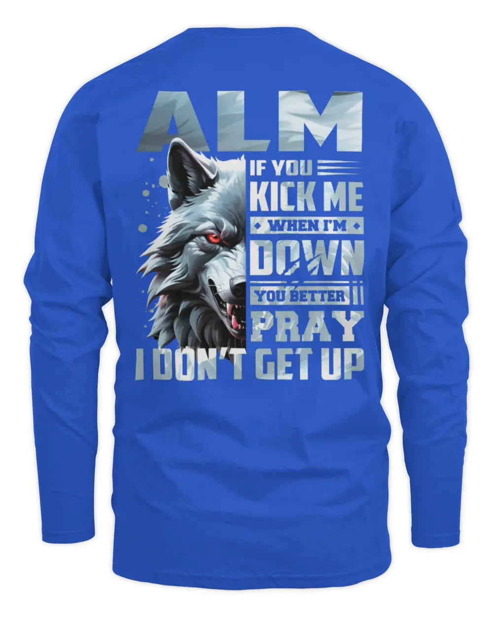 ALM AP62-K4-666 - Personalized Fierce Wolf Quote Apparel “If You Kick Me When I’m Down, You Better Pray I Don’t Get Up” - Men's Long Sleeved T-Shirt - Royal