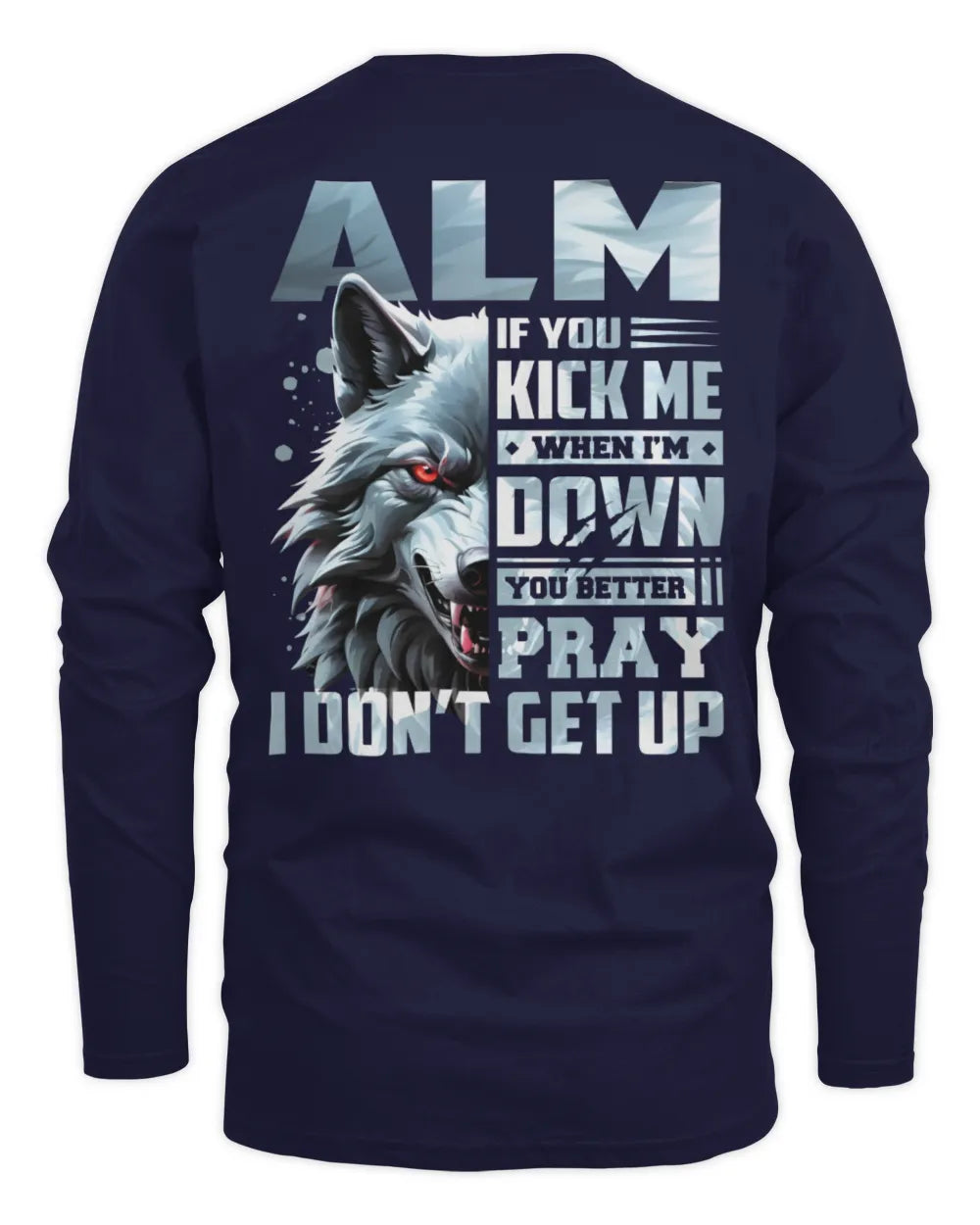 ALM AP62-K4-666 - Personalized Fierce Wolf Quote Apparel “If You Kick Me When I’m Down, You Better Pray I Don’t Get Up” - Men's Long Sleeved T-Shirt - Navy