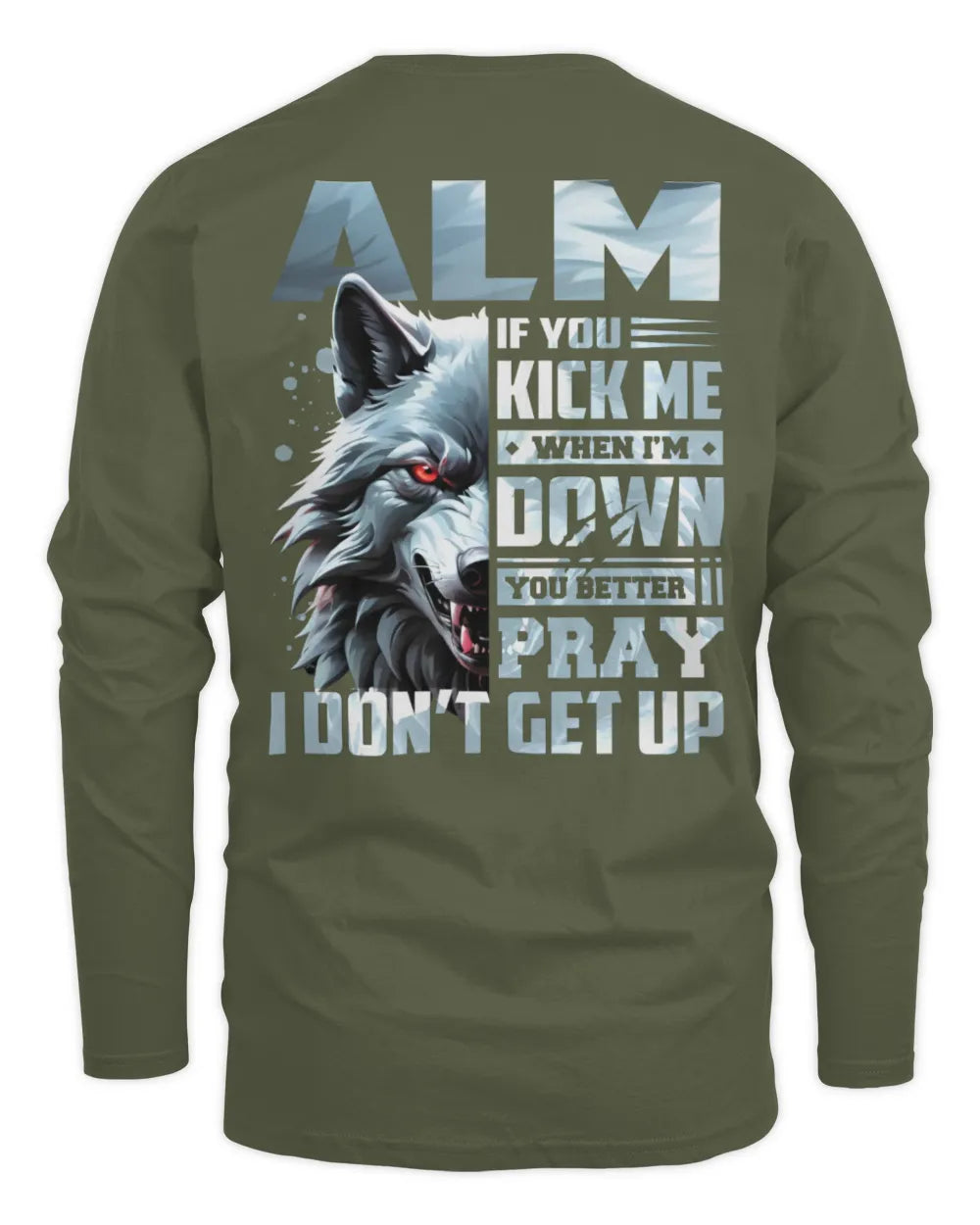 ALM AP62-K4-666 - Personalized Fierce Wolf Quote Apparel “If You Kick Me When I’m Down, You Better Pray I Don’t Get Up” - Men's Long Sleeved T-Shirt - Military Green