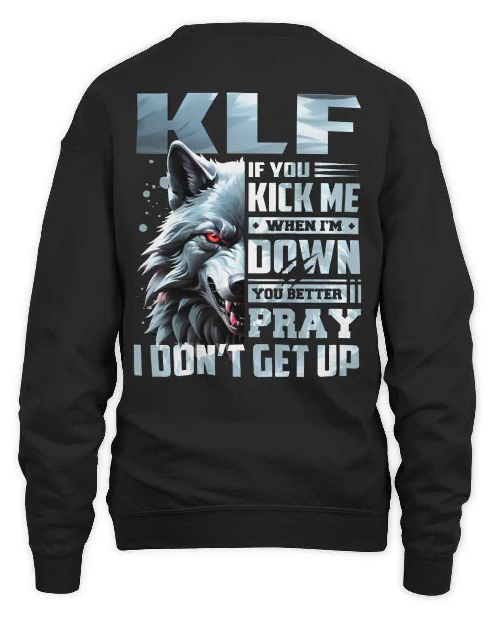 KLF AP62-K4-666 - Personalized Fierce Wolf Quote Apparel “If You Kick Me When I’m Down, You Better Pray I Don’t Get Up” - Unisex Sweatshirt - Black