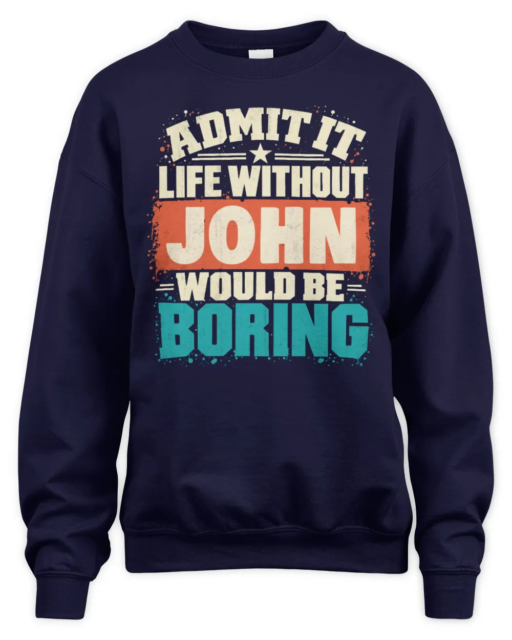 JOHN P02-TH11-226 Personalized Admit It Life Without [Name] Would Be Boring T-Shirt - Custom Name Funny Gift - Unisex Sweatshirt - Navy