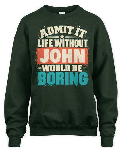 JOHN P02-TH11-226 Personalized Admit It Life Without [Name] Would Be Boring T-Shirt - Custom Name Funny Gift - Unisex Sweatshirt - Forest Green