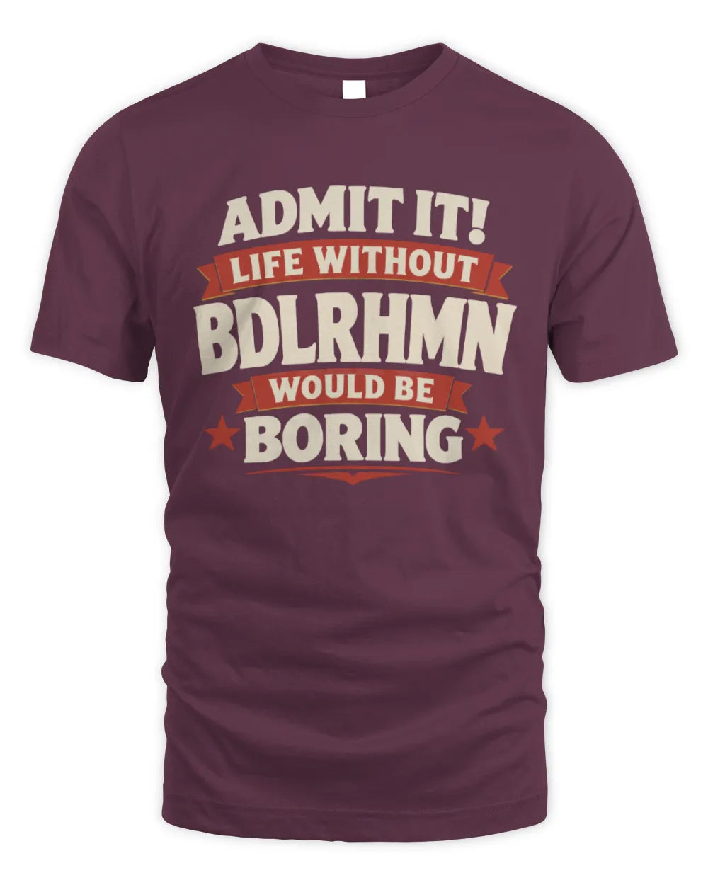 BDLRHMN P4 KT003 Personalized Funny Quote Apparel “Life Without NAME Would Be Boring” - Unisex Standard T-Shirt - Maroon