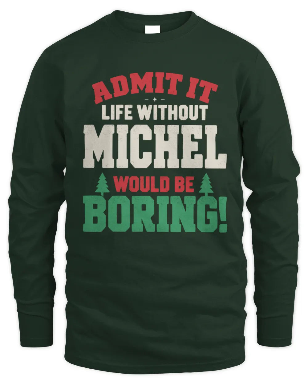 MICHEL P5 TH08 Christmas T-Shirt – “Life Without NAME Would Be Boring” - Men's Long Sleeved T-Shirt - Forest Green