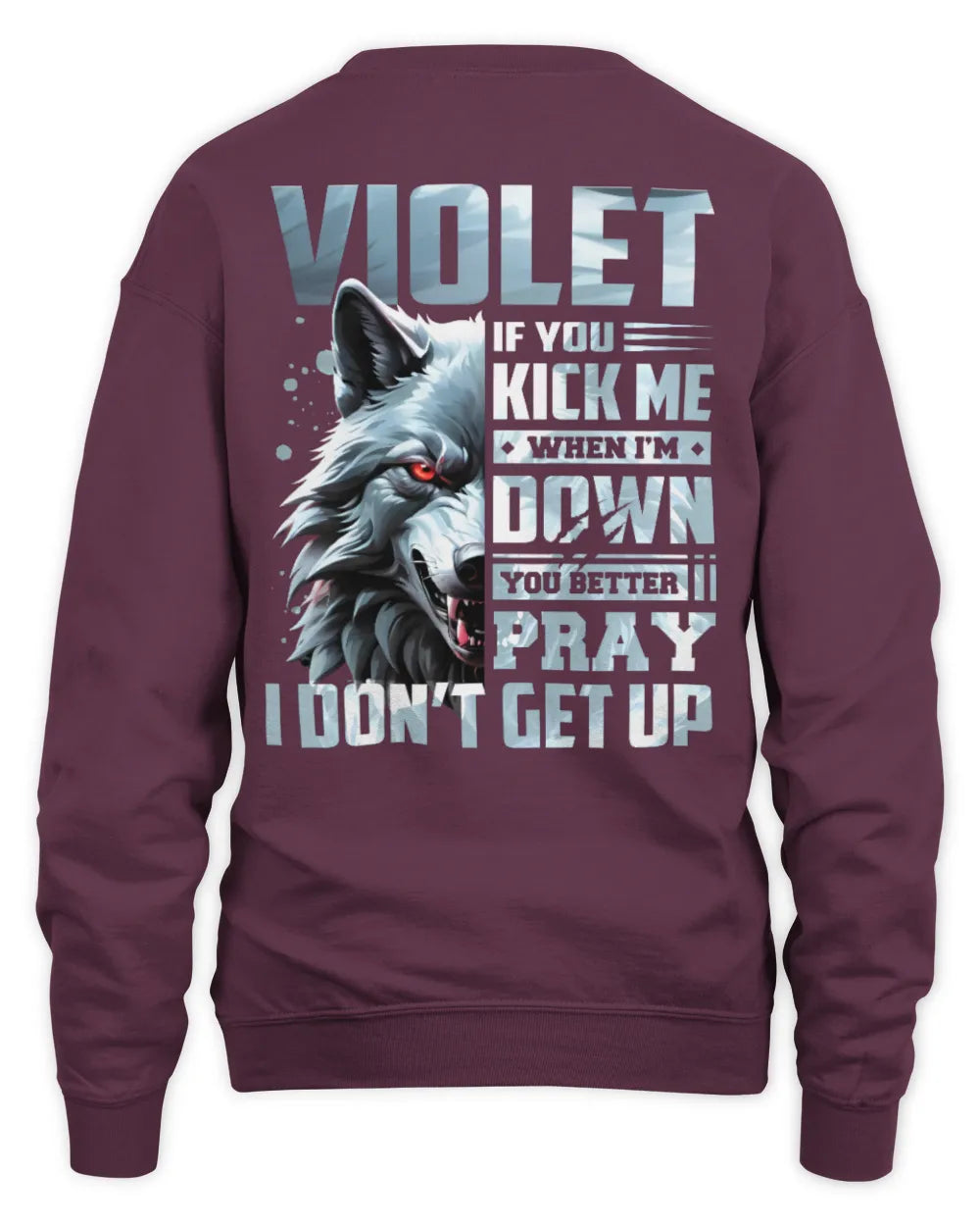 VIOLET AP62-K4-666 - Personalized Fierce Wolf Quote Apparel “If You Kick Me When I’m Down, You Better Pray I Don’t Get Up” - Unisex Sweatshirt - Maroon