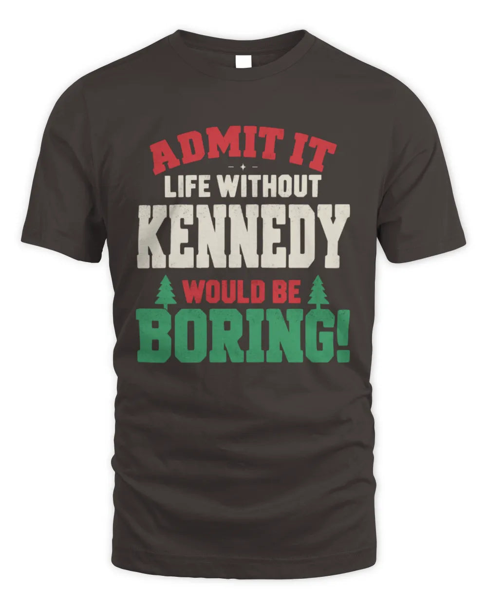KENNEDY P5 TH08 Christmas T-Shirt – “Life Without NAME Would Be Boring” - Unisex Standard T-Shirt - Dark Chocolate