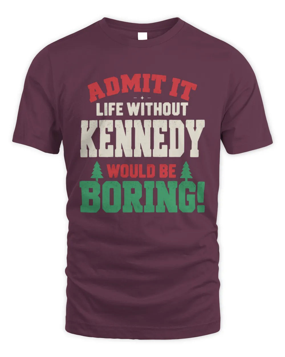 KENNEDY P5 TH08 Christmas T-Shirt – “Life Without NAME Would Be Boring” - Unisex Standard T-Shirt - Maroon