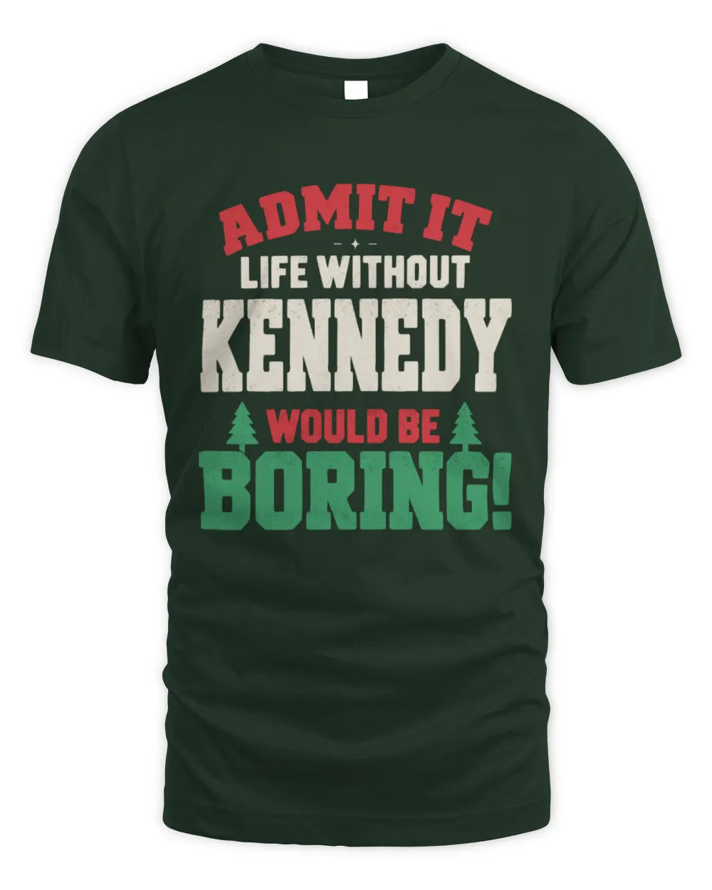 KENNEDY P5 TH08 Christmas T-Shirt – “Life Without NAME Would Be Boring” - Unisex Standard T-Shirt - Forest Green