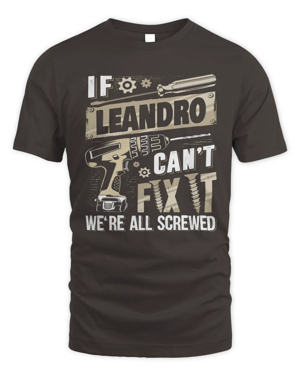 LEANDRO TX03 P02 - Personalized Handyman Mechanic Shirt “If NAME Can’t Fix It, We’re All Screwed” - Unisex Standard T-Shirt - Dark Chocolate