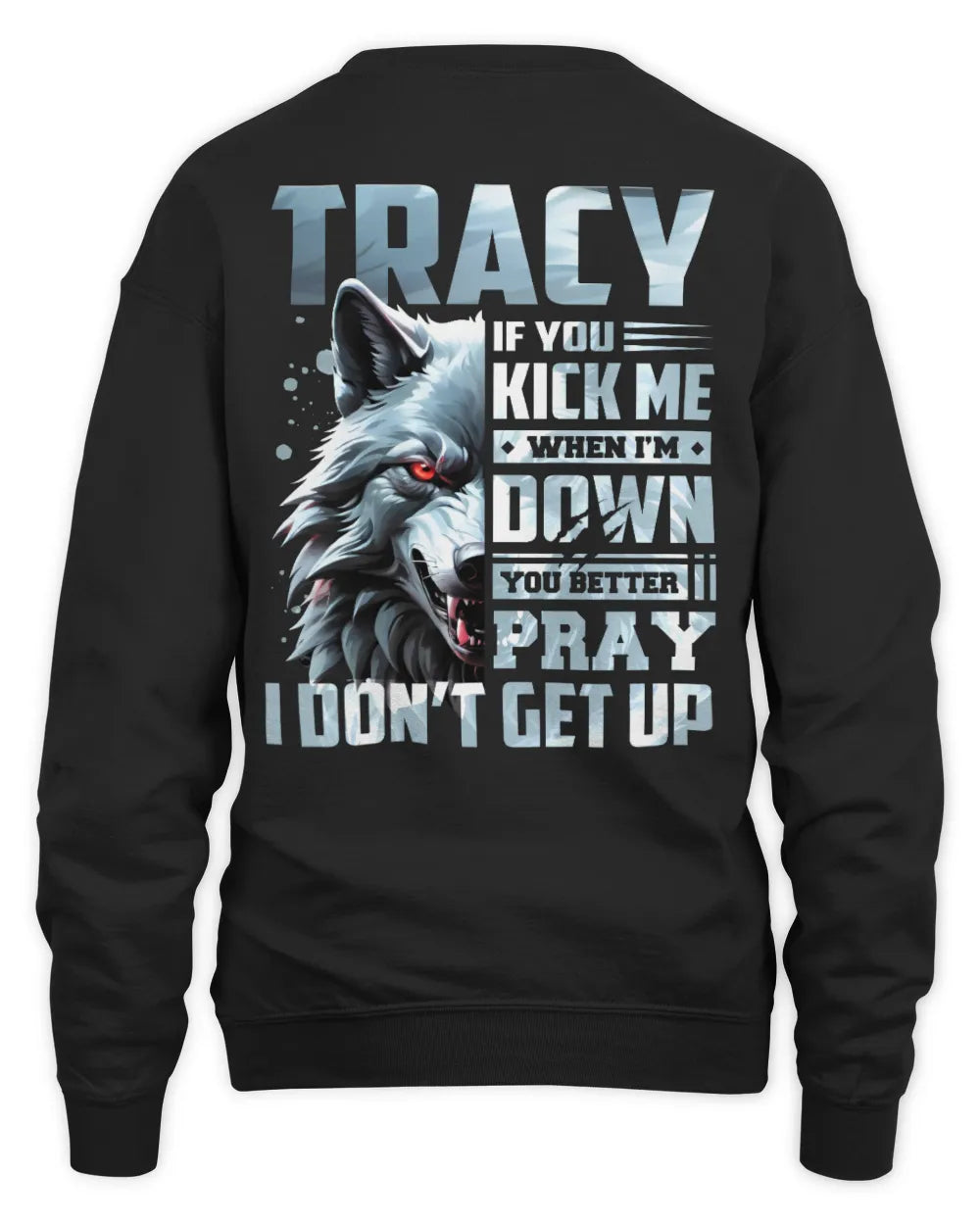 TRACY AP62-K4-666 - Personalized Fierce Wolf Quote Apparel “If You Kick Me When I’m Down, You Better Pray I Don’t Get Up” - Unisex Sweatshirt - Black