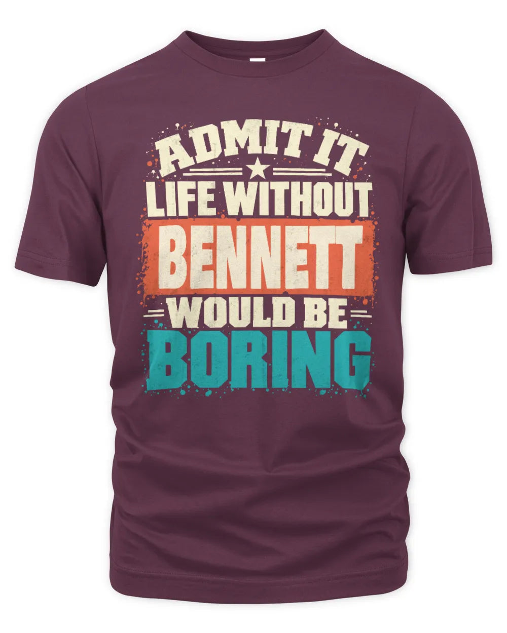 BENNETT P02-TH11-226 Personalized Admit It Life Without [Name] Would Be Boring T-Shirt - Custom Name Funny Gift - Unisex Standard T-Shirt - Maroon