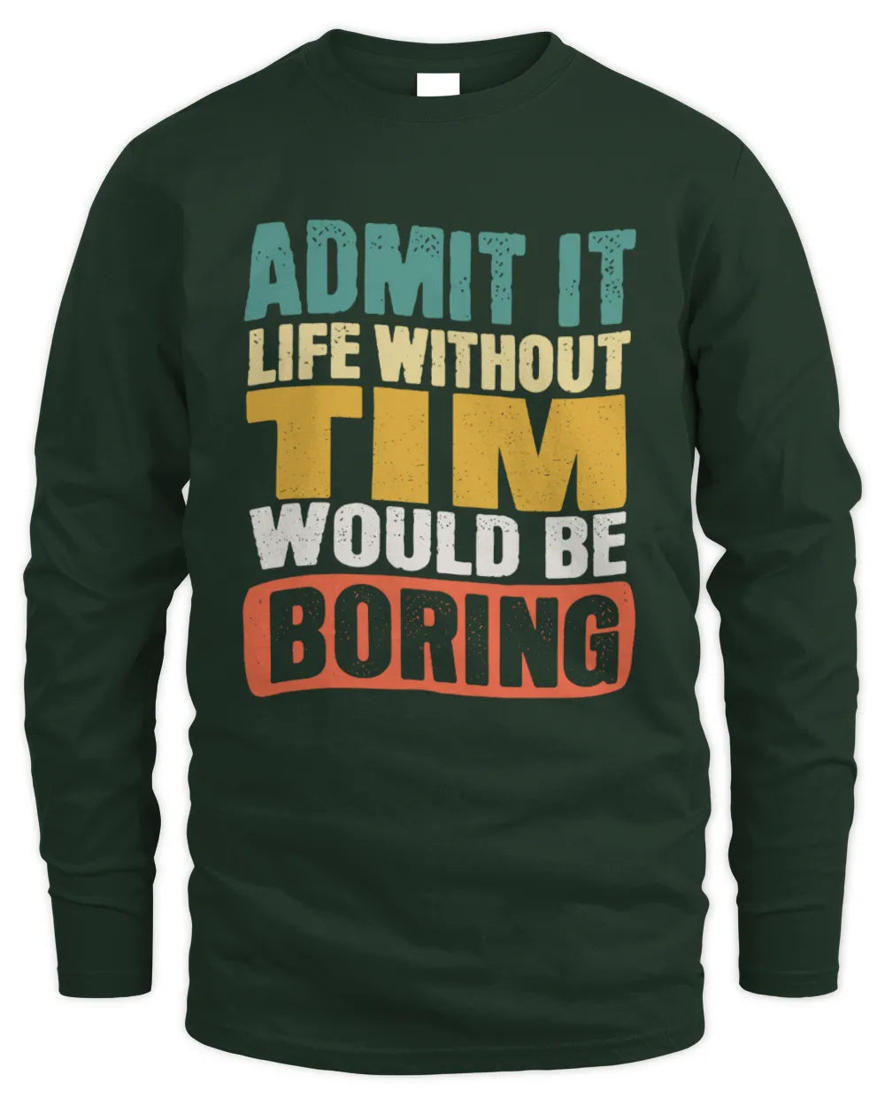 TIM TP86-K3-229 Personalized Funny Quote Apparel “Life Without NAME Would Be Boring” - Men's Long Sleeved T-Shirt - Forest Green