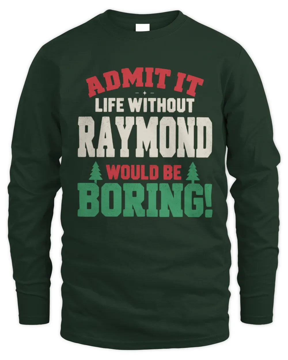 RAYMOND P5 TH08 Christmas T-Shirt – “Life Without NAME Would Be Boring” - Men's Long Sleeved T-Shirt - Forest Green