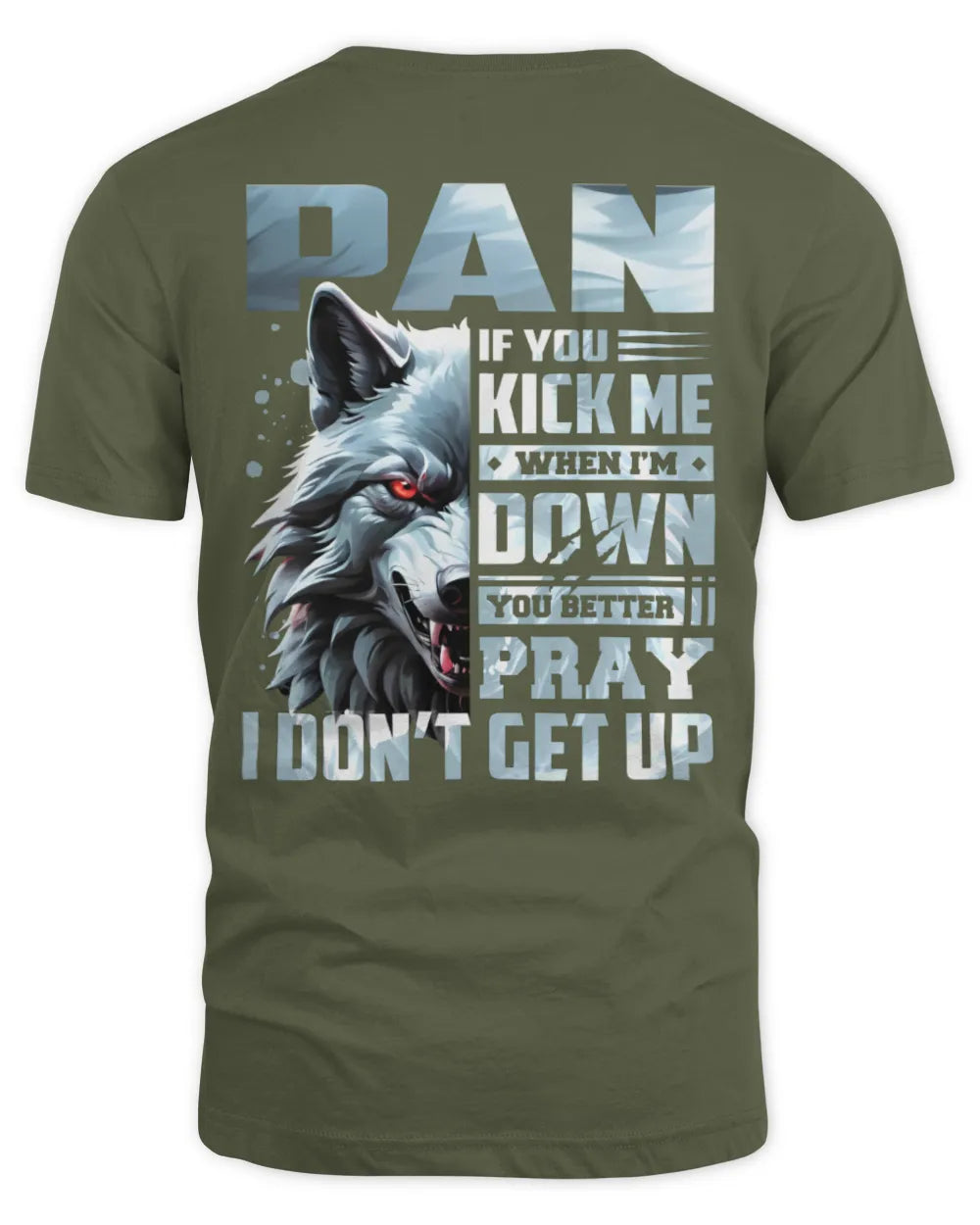 PAN AP62-K4-666 - Personalized Fierce Wolf Quote Apparel “If You Kick Me When I’m Down, You Better Pray I Don’t Get Up” - Unisex Standard T-Shirt - Military Green