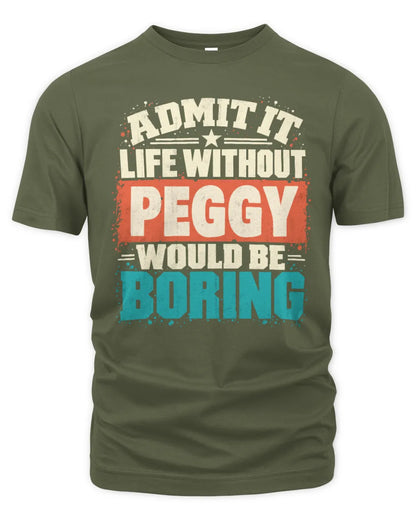 PEGGY P02-TH11-226 Personalized Admit It Life Without [Name] Would Be Boring T-Shirt - Custom Name Funny Gift - Unisex Standard T-Shirt - Military Green
