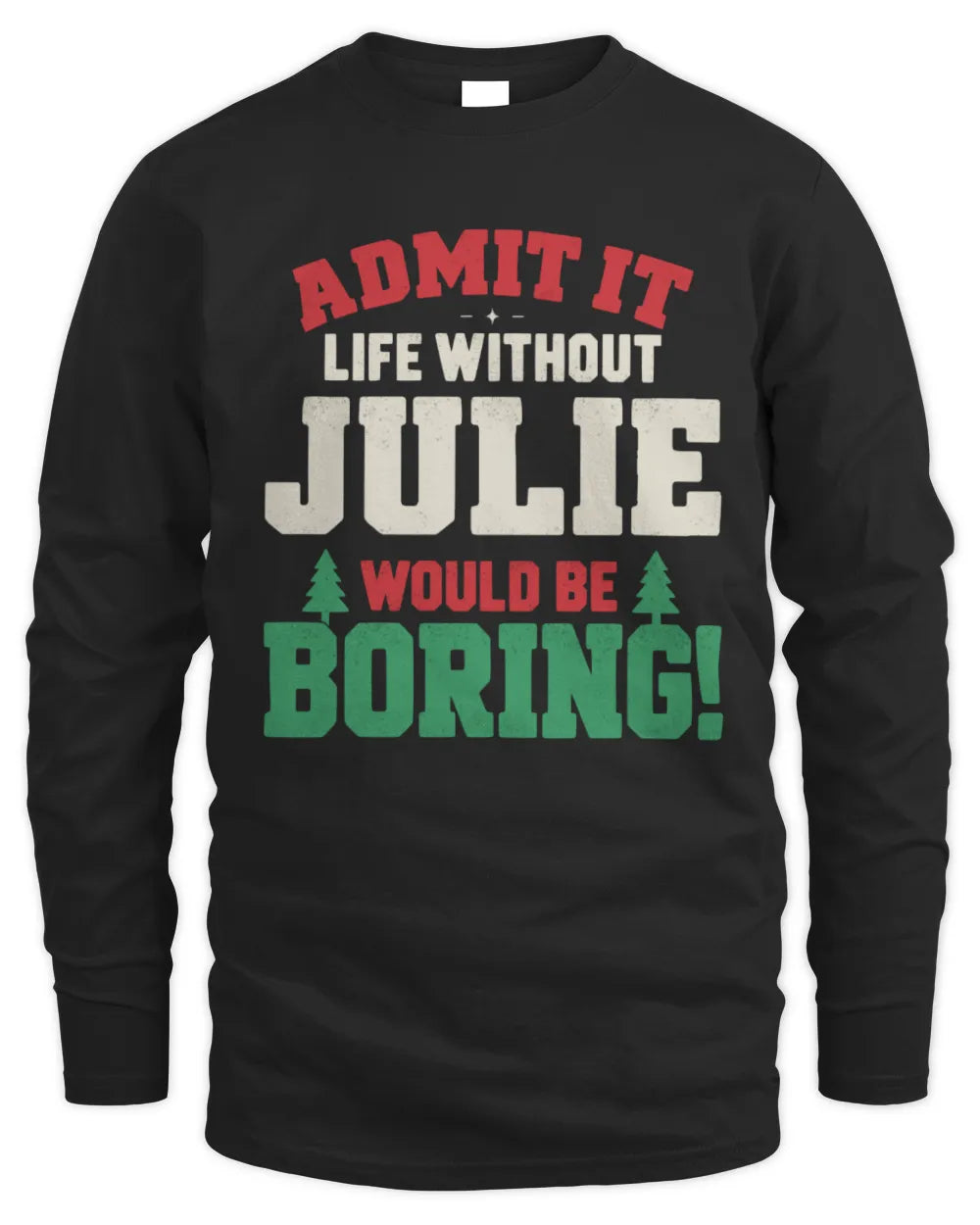 JULIE P5 TH08 Christmas T-Shirt – “Life Without NAME Would Be Boring” - Men's Long Sleeved T-Shirt - Black